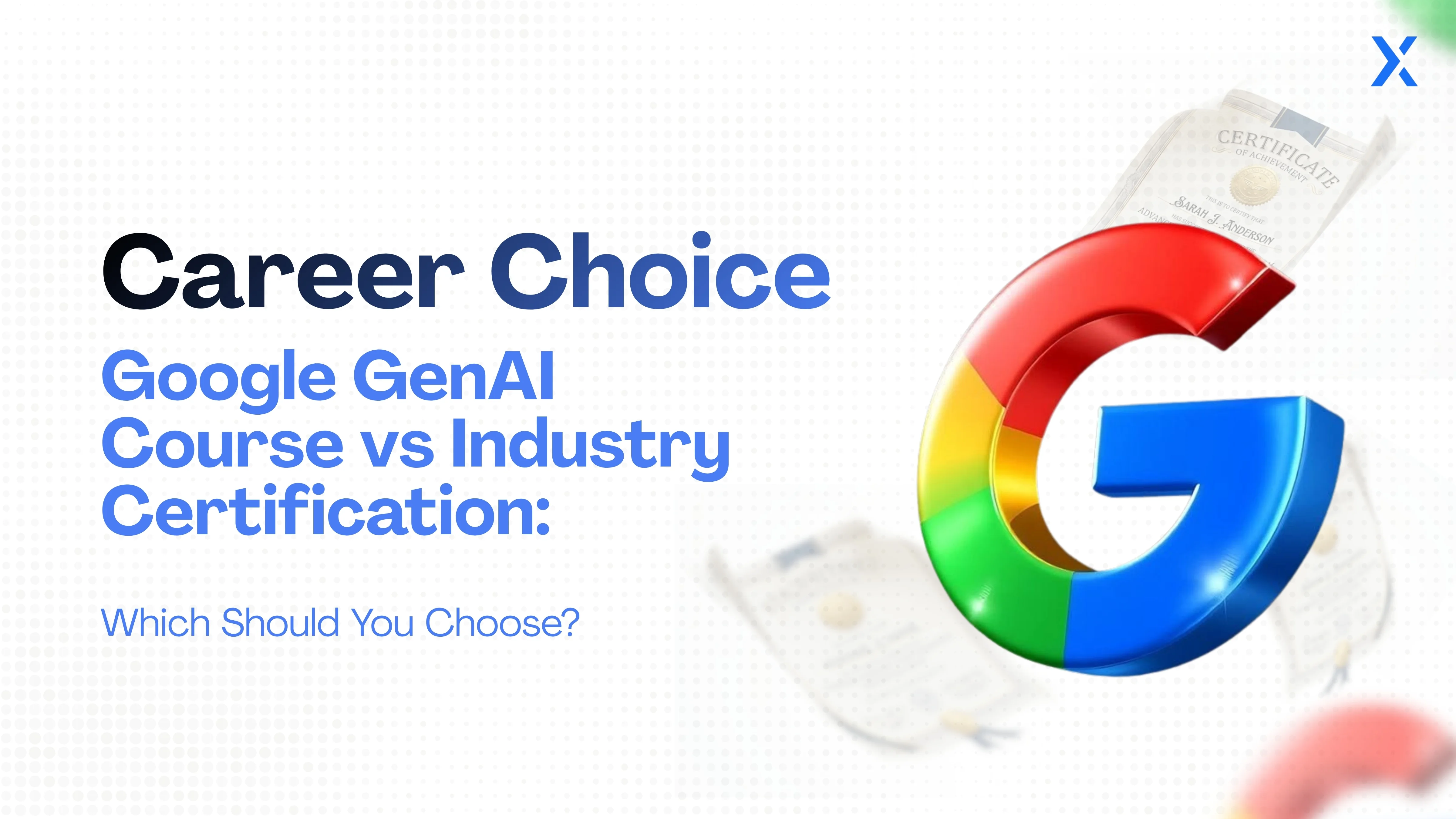 Google Generative AI Course vs. Industry Certification: Which One Should You Choose?